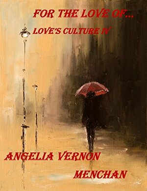 FOR THE LOVE OF... by Angelia Vernon Menchan