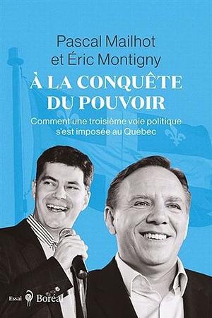 À la conquête du pouvoir : comment une nouvelle voie politique s'est imposée au Québec by Pascal Mailhot, Éric Montigny
