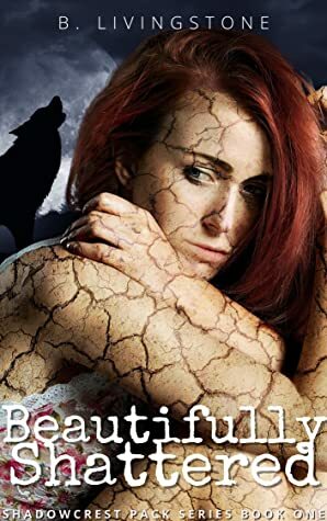 Beautifully Shattered (Shadowcrest Pack Series, Book 1) by B. Livingstone