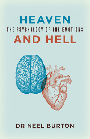 Heaven and Hell: The Psychology of the Emotions by Neel Burton