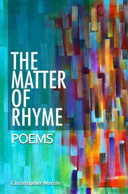 The Matter of Rhyme: Verse-Music and the Ring of Ideas by Christopher Norris