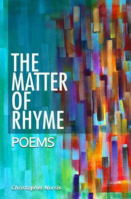 The Matter of Rhyme: Verse-Music and the Ring of Ideas by Christopher Norris