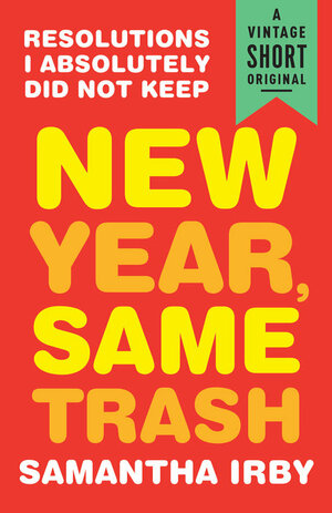 New Year, Same Trash: Resolutions I Absolutely Did Not Keep by Samantha Irby