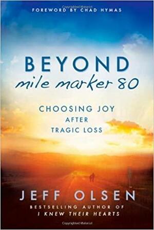 Beyond Mile Marker 80: Choosing Joy After Tragic Loss by Jeff Olsen