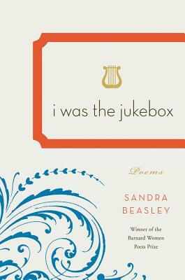 I Was the Jukebox by Sandra Beasley