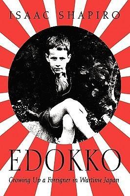 Edokko: Growing Up a Foreigner in Wartime Japan by Isaac Shapiro, Isaac Shapiro