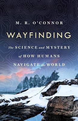 Wayfinding: The Science and Mystery of How Humans Navigate the World by M.R. O'Connor