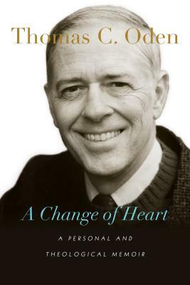 A Change of Heart: A Personal and Theological Memoir by Thomas C. Oden