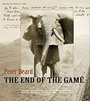The End of the Game: The Last Word from Paradise - A Pictoral Documentation of the origins, History and Prospects of the Big Game Africa by Peter H. Beard