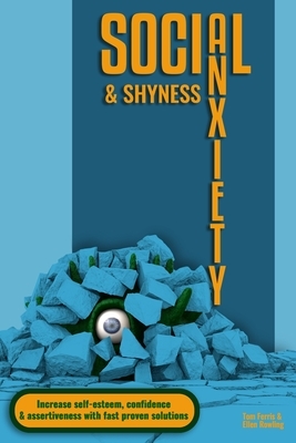 Social Anxiety and Shyness: Increase self-esteem, confidence and assertiveness with fast proven solutions by Ellen Rowling, Tom Ferris