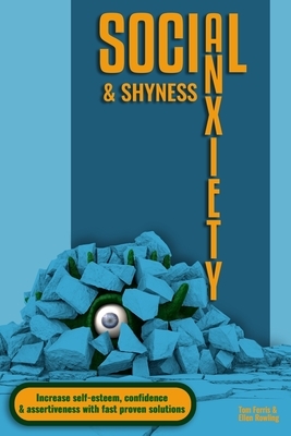 Social Anxiety and Shyness: Increase self-esteem, confidence and assertiveness with fast proven solutions by Tom Ferris, Ellen Rowling