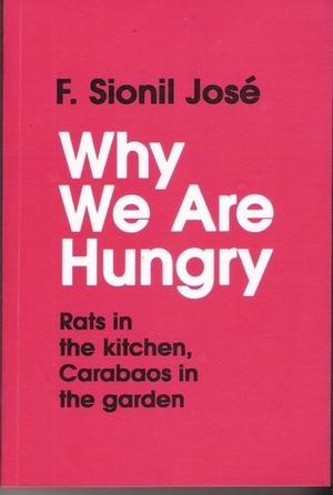 Why We Are Hungry: Rats in the kitchen, Carabaos in the closet by F. Sionil José