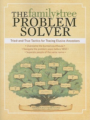 The Family Tree Problem Solver: Tried-And-True Tactics for Tracing Elusive Ancestors by Marsha Hoffman Rising