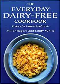 The Everyday Dairy Free Cookbook by Miller Rogers, Emily White