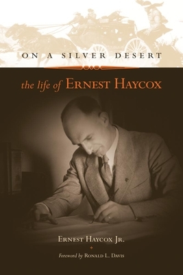 On a Silver Desert: The Life of Ernest Haycox by Ernest Haycox