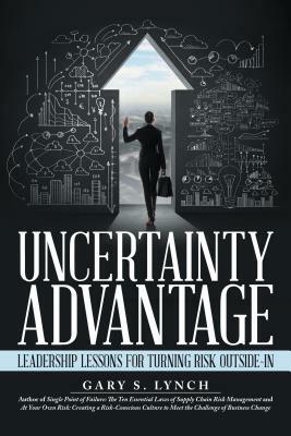 Uncertainty Advantage: Leadership Lessons for Turning Risk Outside-In by Gary S. Lynch
