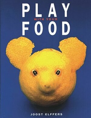 Play with Your Food by Joost Elffers, Saxton Freyman