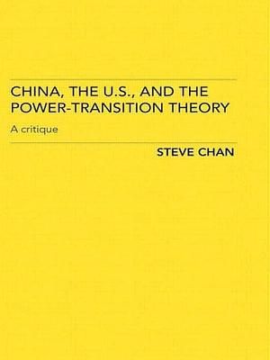 China, the U.S., and the Power-transition Theory: A Critique by Steve Chan