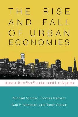 The Rise and Fall of Urban Economies: Lessons from San Francisco and Los Angeles by Michael Storper, Thomas Kemeny, Naji Makarem