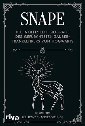 Snape: Die inoffizielle Biografie des gefürchteten Zaubertranklehrers von Hogwarts | Das perfekte Geschenk für alle Fans der Harry Potter Bücher by Lorrie Kim, Lorrie Kim, Millicent Shacklebolt