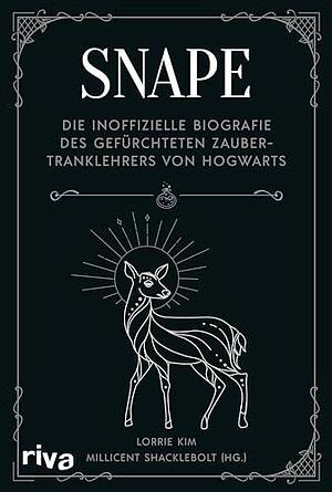 Snape: Die inoffizielle Biografie des gefürchteten Zaubertranklehrers von Hogwarts | Das perfekte Geschenk für alle Fans der Harry Potter Bücher by Lorrie Kim, Lorrie Kim, Millicent Shacklebolt