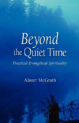 Beyond the Quiet Time: Practical Evangelical Spirituality by Alister McGrath