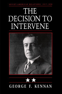 Soviet-American Relations, 1917-1920, Volume II: The Decision to Intervene by George F. Kennan