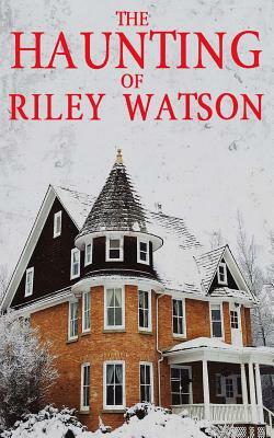 The Haunting of Riley Watson by Alexandria Clarke