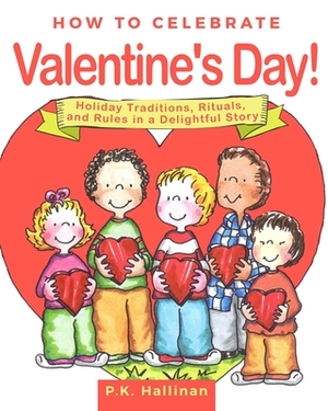 How to Celebrate Valentine's Day!: Holiday Traditions, Rituals, and Rules in a Delightful Story by P. K. Hallinan