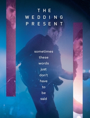 The Wedding Present - Sometimes These Words Just Don't Have To Be Said by David Gedge, Richard Houghton