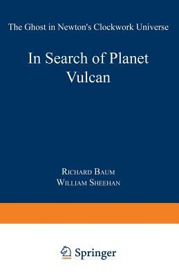 In Search of Planet Vulcan: The Ghost in Newton's Clockwork Universe by Richard P. Baum, William Sheehan