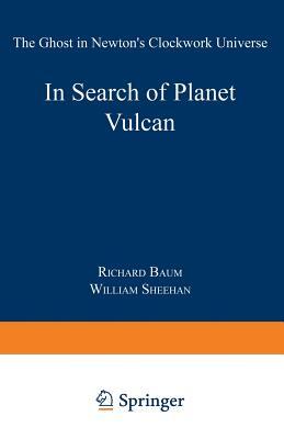 In Search of Planet Vulcan: The Ghost in Newton's Clockwork Universe by William Sheehan, Richard P. Baum