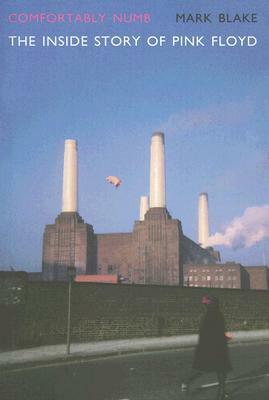 Comfortably Numb: The Inside Story of Pink Floyd by Mark Blake