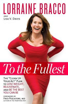 To the Fullest: The Clean Up Your Act Plan to Lose Weight, Rejuvenate, and Be the Best You Can Be by Lisa V. Davis, Lorraine Bracco