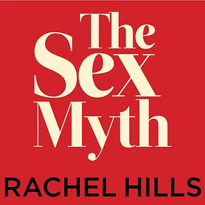 The Sex Myth: The Gap Between Our Fantasies and Reality by Rachel Hills