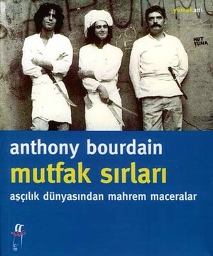 Mutfak Sırları - Aşçılık Dünyasından Mahrem Maceralar by Dost Körpe, Anthony Bourdain