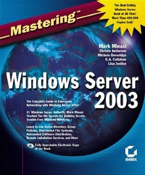 Mastering Windows Server 2003 by Michele Beveridge, Mark Minasi, Michele Beverridge, C.A. Callahan, Christa Anderson, Lisa Justice