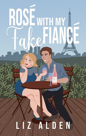 Rosé with My Fake Fiancé by Liz Alden