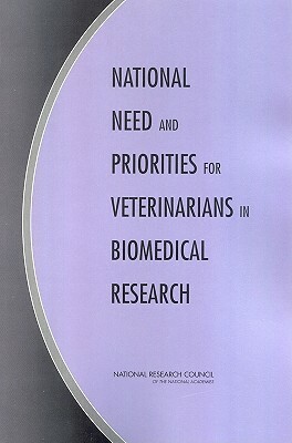 National Need and Priorities for Veterinarians in Biomedical Research by Division on Earth and Life Studies, Institute for Laboratory Animal Research, National Research Council