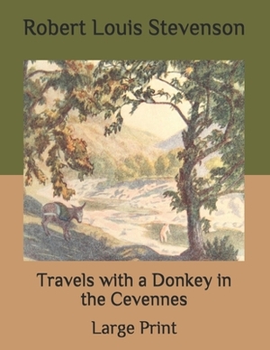 Travels with a Donkey in the Cevennes: Large Print by Robert Louis Stevenson