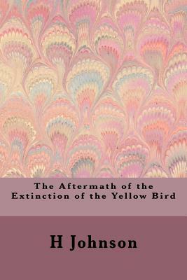 The Aftermath of the Extinction of the Yellow Bird by H. Johnson