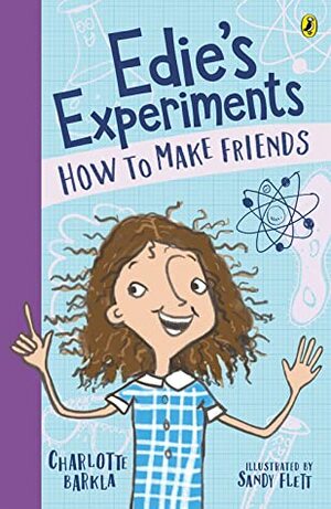 How To Make Friends (Edie's Experiments #1) by Charlotte Barkla, Sandy Flett