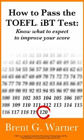 How to Pass the TOEFL® iBT Test:\u2028 Know what to expect to improve your score by Brent Warner