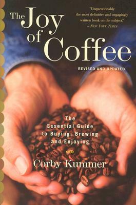 The Joy of Coffee: The Essential Guide to Buying, Brewing, and Enjoying - Revised and Updated by Corby Kummer
