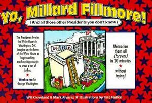 Yo, Millard Fillmore: And All the Other Presidents You Don't Know Memorize Them All . . . by Mark Alvarez, Will Cleveland