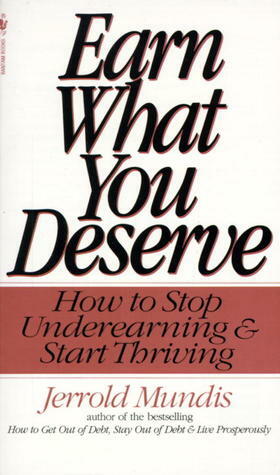 Earn What You Deserve: How to Stop Underearning & Start Thriving by Jerrold Mundis