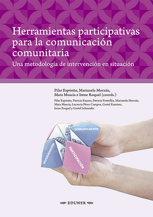 Herramientas participativas para la comunicación comunitaria. Una metodología de intervención en situación by Marianela Morzán, Mara Muscia, Pilar Espósito, Irene Roquel