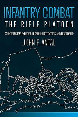 Infantry Combat: The Rifle Platoon by John F. Antal