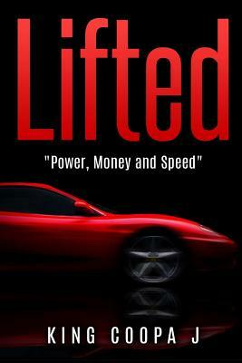 Lifted: "Money, Power, and Speed" by King Coopa J.