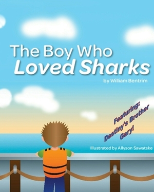 The Boy Who Loved Sharks by William G. Bentrim